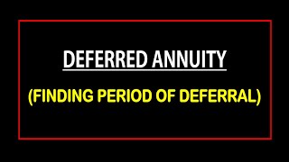 DEFFERED ANNUITY FINDING PERIOD OF DEFERRAL [upl. by Giuseppe]