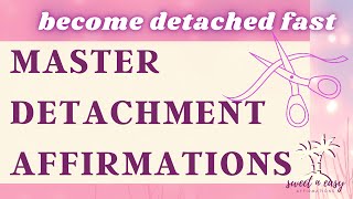 Detachment Affirmations  Become Detached From Whoever Or Whatever You Want [upl. by Nickola]