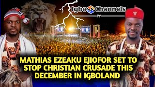 MATHIAS EZEAKU EJIOFOR SET TO STOP CHRISTIAN CRUSADE THIS DECEMBER IN IGBOLAND [upl. by Cleveland193]