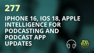 iPhone 16 iOS 18 Apple Intelligence For Podcasting and Podcast App Updates  The Feed 277 [upl. by Lener]