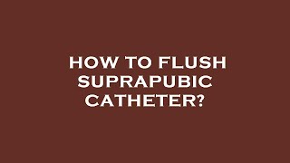 How to flush suprapubic catheter [upl. by Otha517]