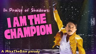 I Am The Champion In Praise Of Shadows Parody [upl. by Brie510]