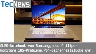 NEWS OLEDNotebook von Samsung neue PhilipsMonitore iOSProbleme uvm  TecNews 69 [upl. by Nnaillij125]