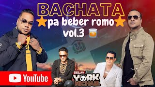 BACHATA PA BEBER ROMO🥃 VOL3 ⭐️⭐️BY DJ YORK MICHAEL🛩️ [upl. by Africah705]