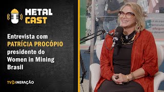 METAL CAST  Patrícia Procópio presidente do WIM fala sobre a inclusão de mulheres na mineração [upl. by Eecal87]