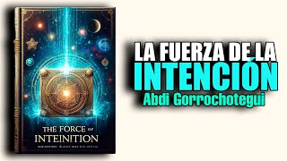 📚 LA FUERZA DE LA INTENCION COMO CREAR UNA VIDA PLENA Y ABUNDANTE por ABDI GORROCHOTEGUI AUDIOLIBRO [upl. by Coopersmith]