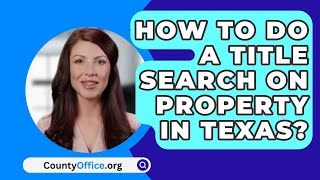 How To Do A Title Search On Property In Texas  CountyOfficeorg [upl. by Ahsemat]