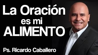 La oración es mi alimento  Pastor Ricardo Caballero [upl. by Aharon410]