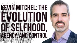 Kevin Mitchel The Evolution of Selfhood Agency and Control [upl. by Animas586]