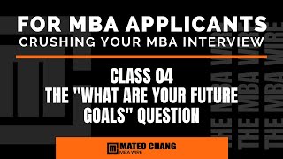 CLASS 04 ANSWERING THE quotFUTURE GOALSquot QUESTION DURING YOUR MBA INTERVIEW [upl. by Bernardo]