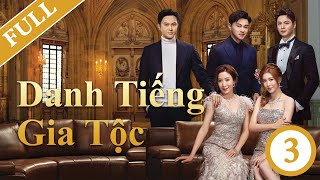 Danh Tiếng Gia Tộc  Tập 03 Lồng Tiếng Trương Trí Lâm Dương Thiến Nghiêu Lý Thái Hoa [upl. by Uriel]