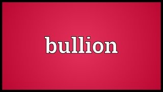 Bullion Meaning [upl. by Jammie]