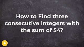 How to find three consecutive integers with a sum of 54  Free Math Help  Online Tutor [upl. by Eremihc]