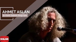 Ahmet Aslan  Şu Kanlı Zalimin Ettiği İşler I NaMükemmel © 2015 Kalan Müzik [upl. by Nayr99]