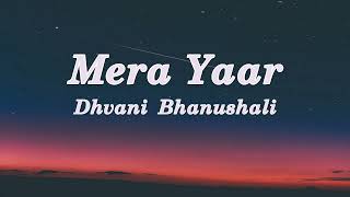 Mera Yaar  Dhvani Bhanushali Ash King Lyrics [upl. by Enoj]