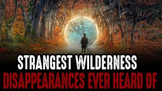 Strangest Wilderness Disappearances Ever Heard Of [upl. by Pish]