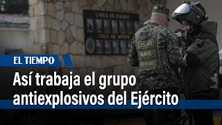 “No tenemos margen de error” así trabaja el grupo antiexplosivos del Ejército  El Tiempo [upl. by Lefton]