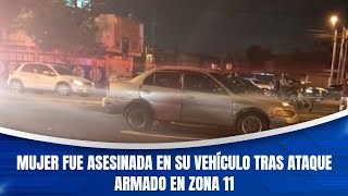 Mujer fue asesinada en su vehículo tras ataque armado en Zona 11 [upl. by Enitsrik]