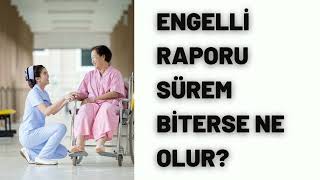 ENGELLİ RAPORU SÜRESİ BİTERSE NE OLUR [upl. by Leirvag]