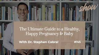 145 The Ultimate Guide to a Healthy Happy Pregnancy amp Baby with Dr Stephen Cabral HIGHLIGHTS [upl. by Hild247]