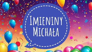 IMIENINY MICHAŁA  PIOSENKA I ŻYCZENIA IMIENINOWE  100 LAT MICHAŁ UDANEJ ZABAWY [upl. by Enelym]