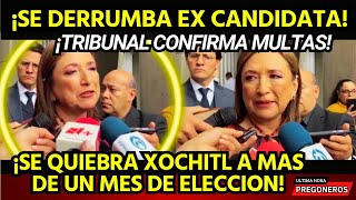 ¡SE DERRUMBA EX CANDIDATA TRIBUNAL CONFIRMA MULTAS Y SALE A LLORAR EN MEDIOS SE QUIEBRA XOCHITL [upl. by Aliber]