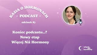 83 Koniec podcastu Nowy etap Więcej Niż Hormony [upl. by Trinatte]