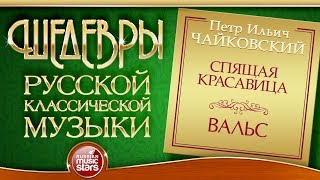 ЧАЙКОВСКИЙ ❂ СПЯЩАЯ КРАСАВИЦА ❂ ВАЛЬС ❂ ШЕДЕВРЫ РУССКОЙ КЛАССИЧЕСКОЙ МУЗЫКИ ❂ [upl. by Thadeus140]