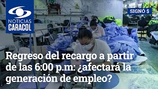 Regreso del recargo a partir de las 600 pm ¿afectará la generación de empleo en Colombia [upl. by Yanffit]