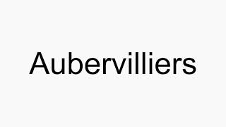 How to pronounce Aubervilliers [upl. by Perice]