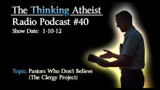 Pastors Who Dont Believe The Clergy Project  The Thinking Atheist Radio Podcast 40 [upl. by Hcurob550]