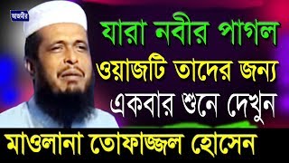 যারা নবীর পাগল ওয়াজ টি তাদের জন্য  মাওলানা তোফাজ্জল হোসেন  Mawlana Tofazzal Hossain  Bangla Waz [upl. by Skvorak]