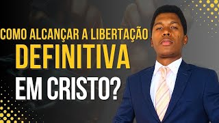 Como alcançar a libertação definitiva em Cristo [upl. by Arelc]