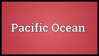 Pacific Ocean Meaning [upl. by Catlin985]