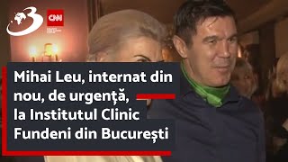 Mihai Leu internat din nou de urgență la Institutul Clinic Fundeni din București [upl. by Anyr870]