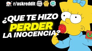 ¿Qué te hizo PERDER la INOCENCIA  Preguntas de Reddit [upl. by Witha251]