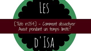 Tuto n°254  Comment désactiver Avast pour un temps limité  Les Conseils dIsa [upl. by Drogin]