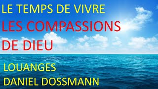 7 LES COMPASSIONS DE DIEU DANIEL DOSSMANN LE TEMPS DE VIVRE [upl. by Phiona]