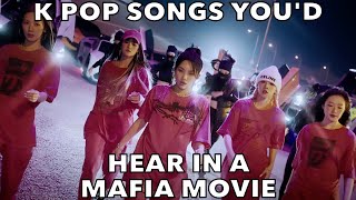 K POP SONGS YOUD HEAR IN A MAFIA MOVIE [upl. by Eleon935]