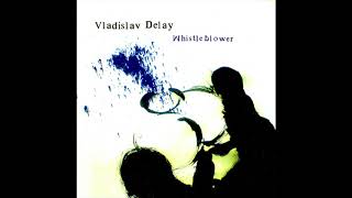 Vladislav Delay  Whistleblower [upl. by Eanwahs]