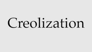 How to Pronounce Creolization [upl. by Lena698]