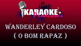 WANDERLEY CARDOSO  O BOM RAPAZ  KARAOKE [upl. by Demetre]