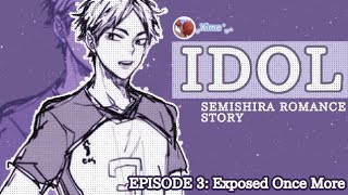 ᯓ ᡣ𐭩 IDOL  Episode Three Exposed Once More  Semishira Haikyuu Text Story [upl. by Kemble]