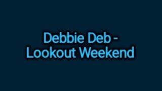 Debbie Deb  Lookout Weekend Lyrics [upl. by Kovacev106]