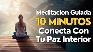 Meditacion GUIADA 10 MINUTOS Conecta Con TU PAZ INTERIOR [upl. by Yablon]