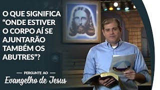 O que significa “Onde estiver o corpo ai se ajuntarão também os abutres” [upl. by Araem]