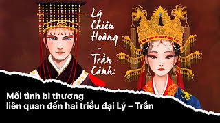 Lý Chiêu Hoàng – Trần Cảnh Mối tình bi thương liên quan đến hai triều đại Lý – Trần [upl. by Einaffets]