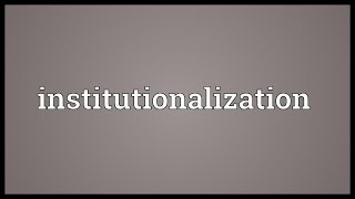 Institutionalization Meaning [upl. by Carbo]