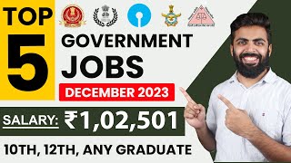 TOP 5 GOVERNMENT JOB VACANCY in DECEMBER 2023  Salary ₹102501  10th12thAny Graduate Freshers [upl. by Adnalor872]