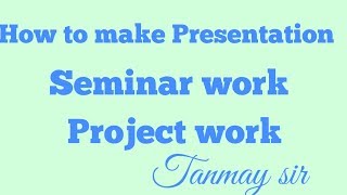 How to make seminar and project presentation [upl. by Tema286]